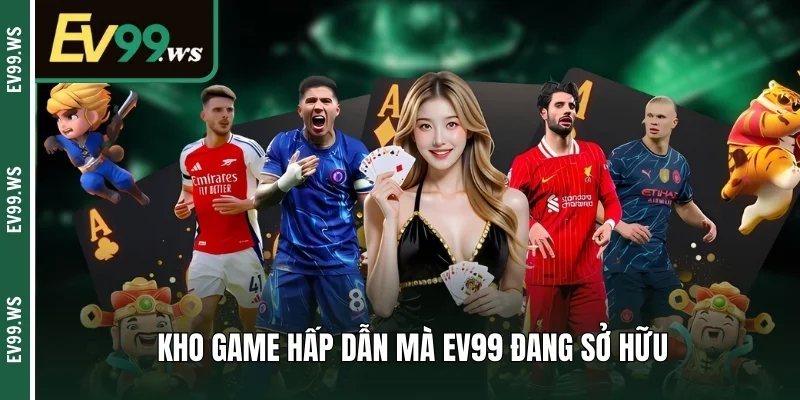 Kho game hấp dẫn mà EV99 đang sở hữu 
