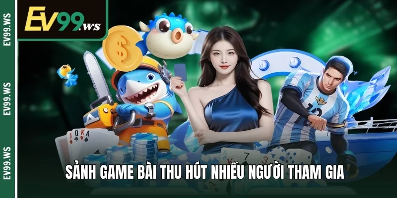 Sảnh game bài thu hút nhiều hội viên tham gia